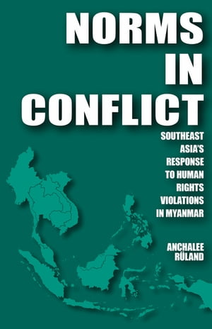 Norms in Conflict Southeast Asias Response to Human Rights Violations in MyanmarŻҽҡ[ Anchalee R?land ]