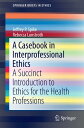 A Casebook in Interprofessional Ethics A Succinct Introduction to Ethics for the Health Professions