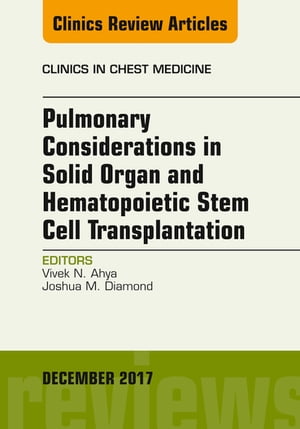 Pulmonary Considerations in Solid Organ and Hematopoietic Stem Cell Transplantation, An Issue of Clinics in Chest Medicine