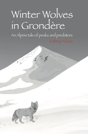 Winter Wolves in Grondere An Alpine tale of peaks and predatorsŻҽҡ[ Kathryn Adams ]