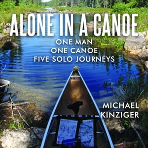 Alone in a Canoe One Man One Canoe Five Solo Jou