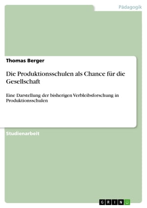 Die Produktionsschulen als Chance f?r die Gesellschaft Eine Darstellung der bisherigen Verbleibsforschung in Produktionsschulen