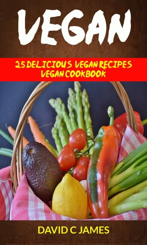 Vegan: 25 Delicious Vegan Recipes Vegan Cookbook
