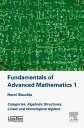 Fundamentals of Advanced Mathematics 1 Categories, Algebraic Structures, Linear and Homological Algebra【電子書籍】 Henri Bourles