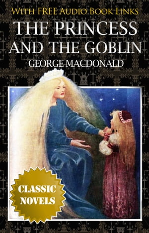 THE PRINCESS AND THE GOBLIN Classic Novels: New Illustrated [Free Audio Links]