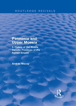 Pannonia and Upper Moesia (Routledge Revivals)