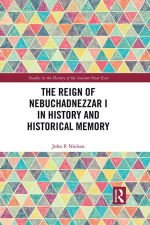 The Reign of Nebuchadnezzar I in History and Historical Memory【電子書籍】[ John P. Nielsen ]