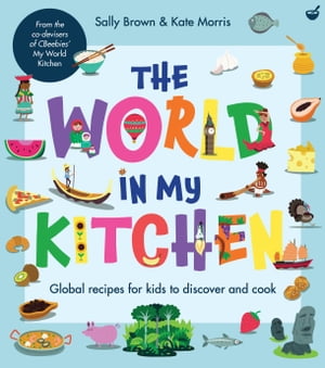 The World In My Kitchen Global recipes for kids to discover and cook (from the co-devisers of CBeebies' My World Kitchen)【電子書籍】[ Sally Brown ]