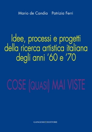 Idee, processi e progetti della ricerca artistica italiana degli anni ’60 e ’70 Cose (quasi) mai viste