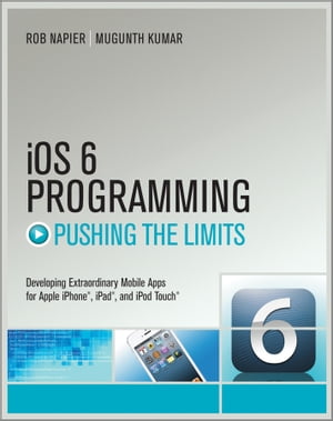 iOS 6 Programming Pushing the Limits Advanced Application Development for Apple iPhone, iPad and iPod Touch【電子書籍】[ Rob Napier ]