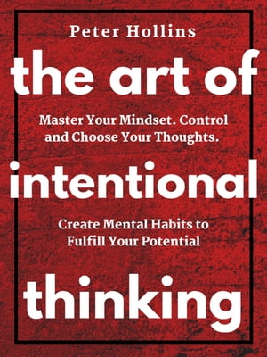 The Art of Intentional Thinking (Second Edition) Master Your Mindset. ...