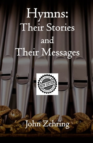 Hymns: Their Stories and Their Messages New Edition【電子書籍】 John Zehring