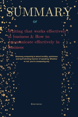 Writing that works effectively in business How to communicate effectively in business Business composing is about lucidity, quickness and eye-catching manner of speaking. Whether or not you 039 re composing any【電子書籍】 Brian Levron