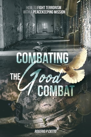 Combating the Good Combat: How to Fight Terrorism with a Peacekeeping Mission