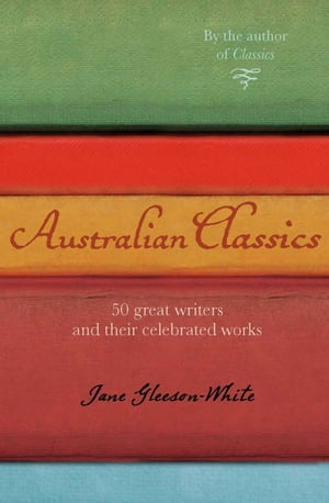 Australian Classics 50 great writers and their celebrated works【電子書籍】 Jane Gleeson-White