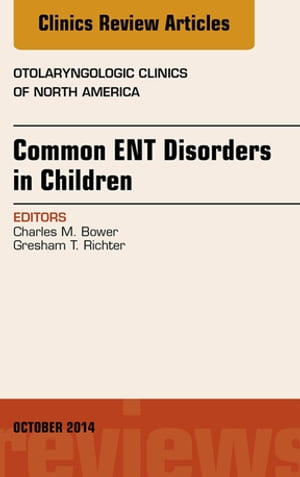 Common ENT Disorders in Children, An Issue of Otolaryngologic Clinics of North America