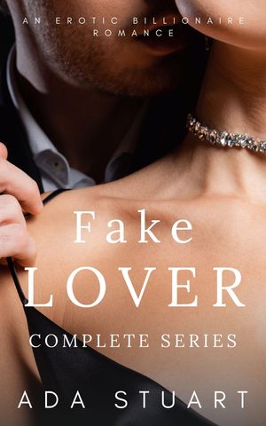 Fake Lover - Complete Series A Dubcon Billionaire Enemies to Lovers Erotic Romance【電子書籍】[ Ada Stuart ]