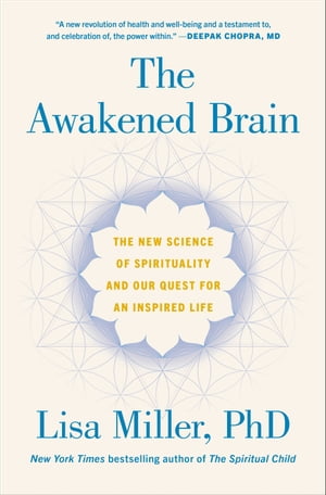 The Awakened Brain The New Science of Spirituality and Our Quest for an Inspired Life