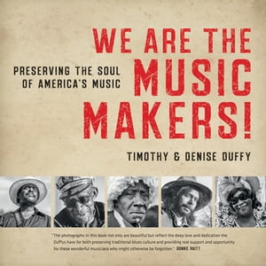 We Are the Music Makers! Preserving the Soul of America's MusicŻҽҡ[ Timothy Duffy ]