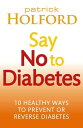 Say No To Diabetes 10 Secrets to Preventing and Reversing Diabetes【電子書籍】[ Patrick Holford BSc, DipION, FBANT ]