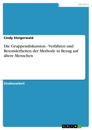 Die Gruppendiskussion - Verfahren und Besonderheiten der Methode in Bezug auf ältere Menschen