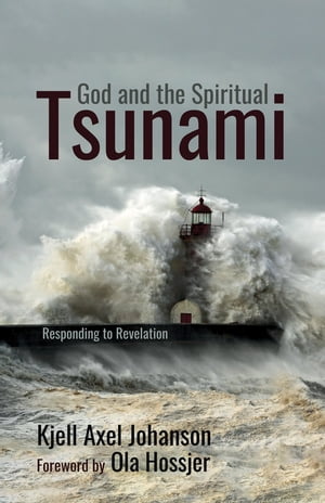 God and the Spiritual Tsunami Responding to Revelation【電子書籍】 Kjell Axel Johanson