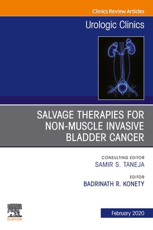 Urologic An issue of Salvage therapies for Non-Muscle Invasive Bladder Cancer, E-Book