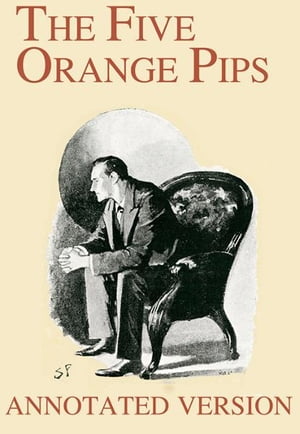 The Five Orange Pips - Annotated Version【電子書籍】[ Arthur Conan Doyle ]