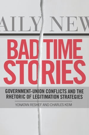 Bad Time Stories Government-Union Conflicts and the Rhetoric of Legitimation Strategies