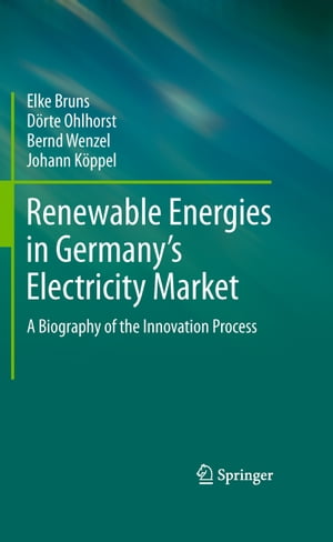 Renewable Energies in Germany’s Electricity Market A Biography of the Innovation Process【電子書籍】 Elke Bruns