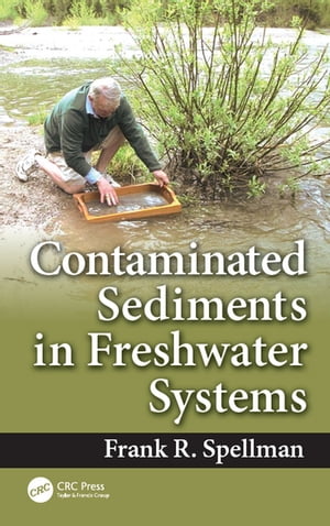 Contaminated Sediments in Freshwater Systems【電子書籍】[ Frank R. Spellman ]