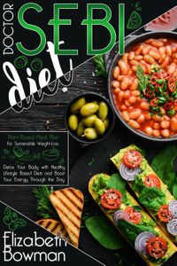 Dr. Sebi Diet: Plant-Based Meal Plan for Sustainable Weight-Loss. Detox Your Body with Healthy Lifestyle Based Diets and Boost Your Energy Through the Day Dr. Sebi Diet: Road to Detox【電子書籍】[ Elizabeth Bowman ]