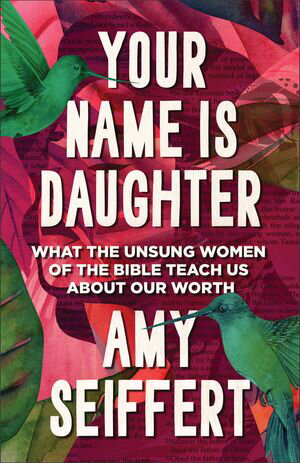 ŷKoboŻҽҥȥ㤨Your Name Is Daughter What the Unsung Women of the Bible Teach Us about Our WorthŻҽҡ[ Amy Seiffert ]פβǤʤ1,634ߤˤʤޤ