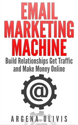 Email Marketing Machine: Build Relationships Get Traffic and Make Money Online