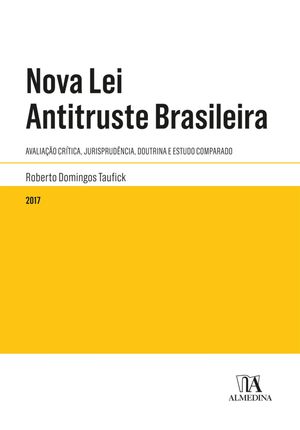 Nova Lei Antitruste Brasileira Avalia??o cr?tica, jurisprud?ncia, doutrina e estudo comparado
