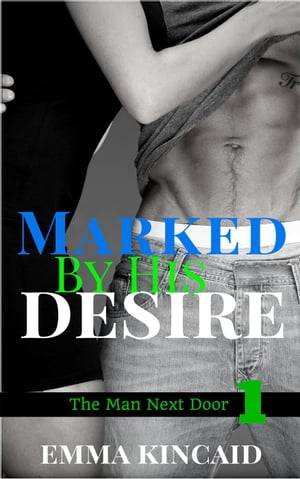 Marked By His Desire, Part One The Man Next DoorŻҽҡ[ Emma Kincaid ]