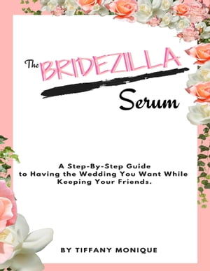 The Bridezilla Serum - A Step By Step Guide to H