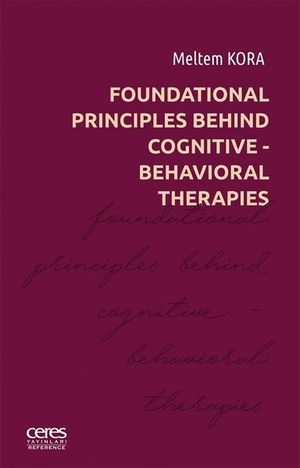 Foundational Principles Behind Cognitive - Behavioral Therapies【電子書籍】[ Meltem Kora ]