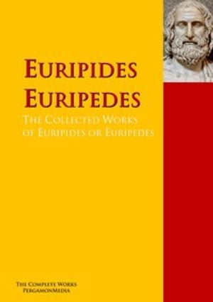 The Collected Works of Euripides or Euripedes