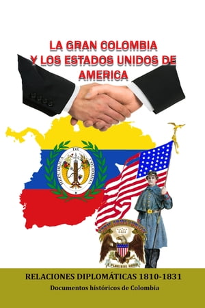 La Gran Colombia y los Estados Unidos de América Relaciones Diplomáticas 1810-1831