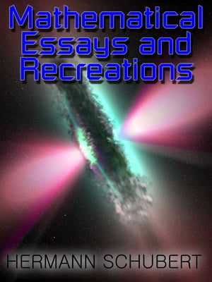 Mathematical Essays and Recreations - From The Egyptians, Babylonians, and Greeks to Modern Day