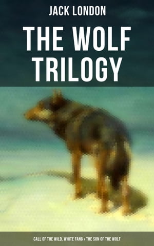 THE WOLF TRILOGY: Call of the Wild, White Fang & The Son of the Wolf