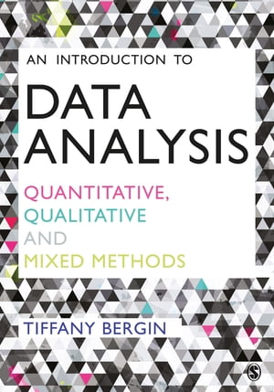 An Introduction to Data Analysis Quantitative, Qualitative and Mixed Methods【電子書籍】 Tiffany Bergin