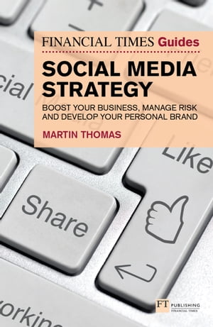 Financial Times Guide to Social Media Strategy, The Boost Your Business, Manage Risk And Develop Your Personal Brand【電子書籍】[ Martin Thomas ]