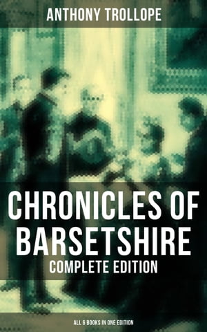 Chronicles of Barsetshire - Complete Edition (All 6 Books in One Edition) The Warden, Barchester Towers, Doctor Thorne, Framley Parsonage, The Small House at Allington…