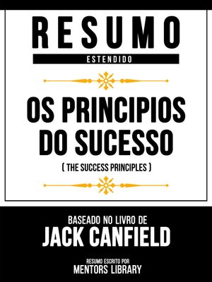 Resumo Estendido - Os Principios Do Sucesso (The Success Principles) - Baseado No Livro De Jack Canfield