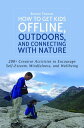 How to Get Kids Offline, Outdoors, and Connecting with Nature 200 Creative activities to encourage self-esteem, mindfulness, and wellbeing【電子書籍】 Bonnie Thomas