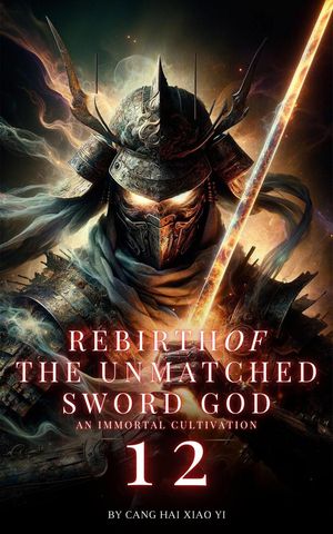 Rebirth of the Unmatched Sword God: An Immortal Cultivation Rebirth of the Unmatched Sword God, #12Żҽҡ[ Cang Hai Xiao Yi ]