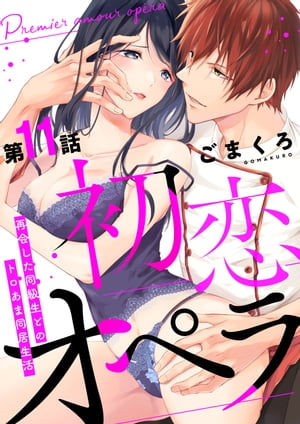 初恋オペラ〜再会した同級生とのトロあま同居生活〜 第11話【電子書籍】[ ごまくろ ]