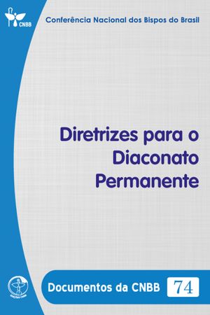 Diretrizes para o Diaconato Permanente - Documentos da CNBB 74 - DigitalŻҽҡ[ Confer?ncia Nacional dos Bipos do Brasil ]